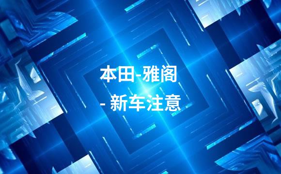 本田-雅阁 - 新车注意